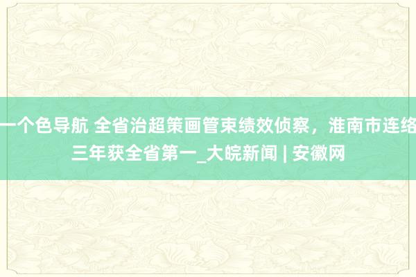 一个色导航 全省治超策画管束绩效侦察，淮南市连络三年获全省第一_大皖新闻 | 安徽网