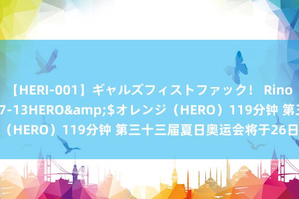 【HERI-001】ギャルズフィストファック！ Rino</a>2013-07-13HERO&$オレンジ（HERO）119分钟 第三十三届夏日奥运会将于26日在巴黎开幕