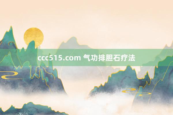ccc515.com 气功排胆石疗法